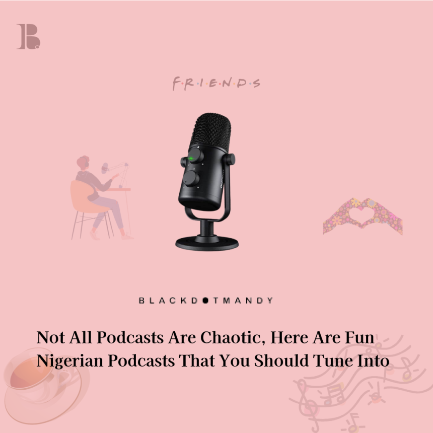 Not All Podcasts Are Chaotic, Here Are Fun Nigerian Podcasts That You Should Tune Into